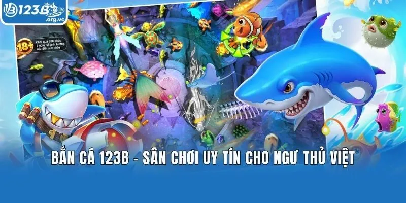 Bắn cá 123b - Sân chơi uy tín cho ngư thủ Việt