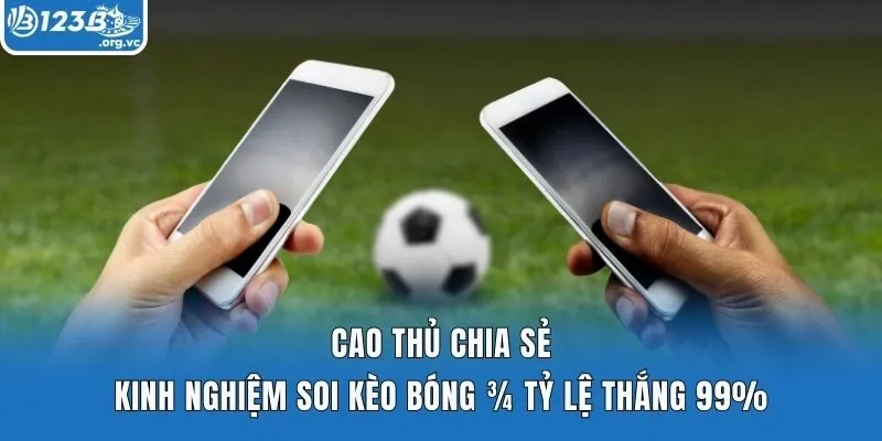 Cao thủ chia sẻ kinh nghiệm soi kèo bóng ¾ tỷ lệ thắng 99%