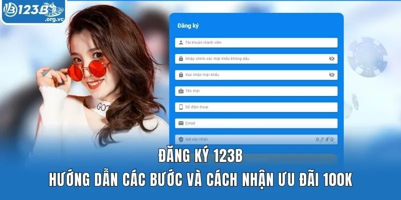 Đăng Ký 123b - Hướng Dẫn Các Bước Và Cách Nhận Ưu Đãi 100K