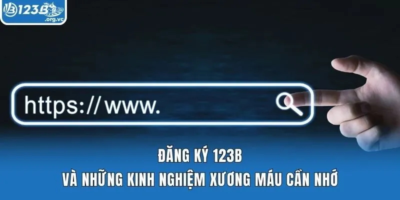 Đăng ký 123b và những kinh nghiệm xương máu cần nhớ