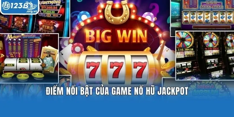 Điểm nổi bật của game nổ hũ Jackpot