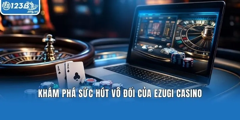 Khám phá sức hút vô đối của Ezugi Casino