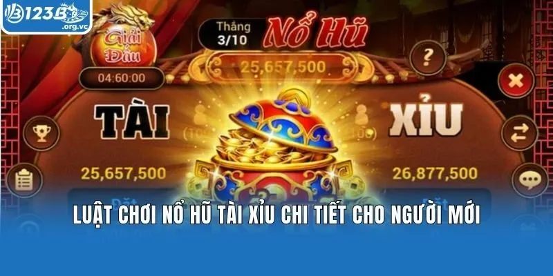 Luật chơi nổ hũ tài xỉu chi tiết cho người mới