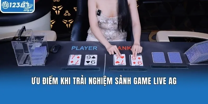 Ưu điểm khi trải nghiệm sảnh game live AG